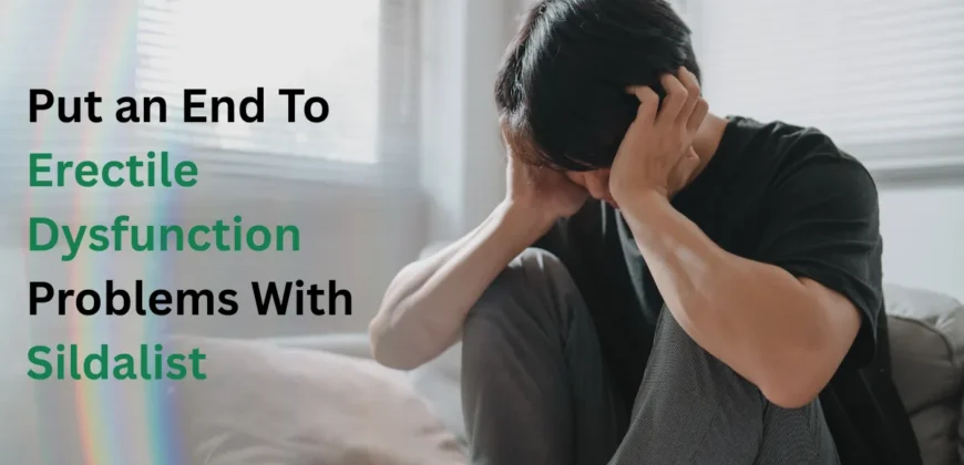 Put an End To Erectile Dysfunction Problems With Sildalist